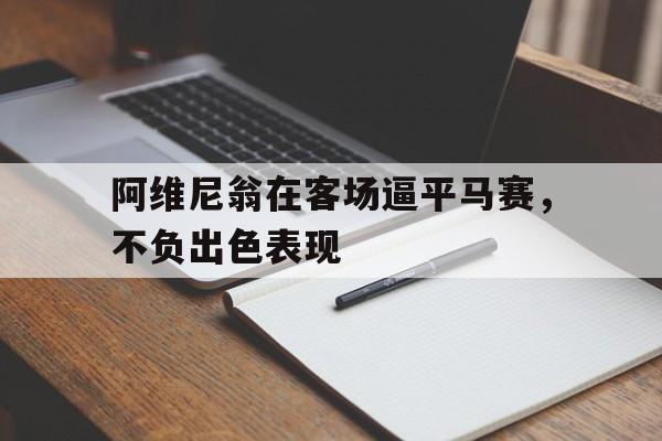 包含阿维尼翁在客场逼平马赛，不负出色表现的词条